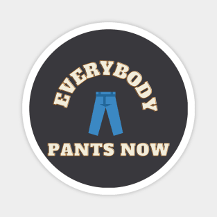 Everybody Pants Now Magnet